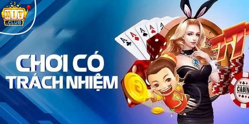 Chơi Có Trách Nhiệm HITCLUB - Nguyên Tắc Để Giải Trí Lành Mạnh Chơi có trách nhiệm Hitclub