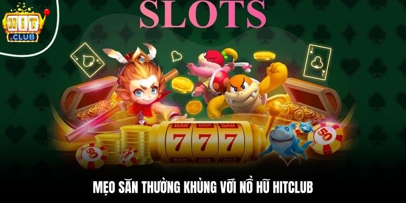 Tips săn giải jackpot khủng rinh thưởng lớn cho game thủ